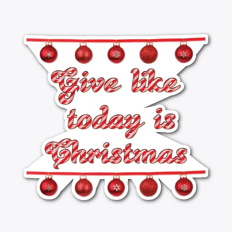 Give like today is Christmas